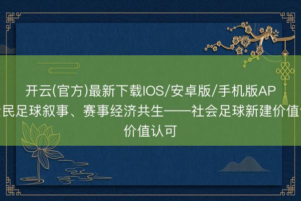 开云(官方)最新下载IOS/安卓版/手机版APP 全民足球叙事、赛事经济共生——社会足球新建价值认可